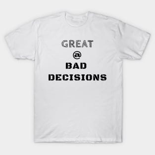 Great @ Bad Decisions T-Shirt